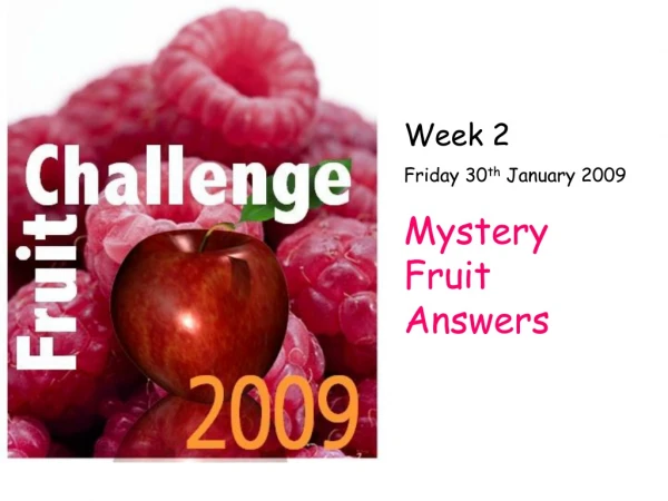 Week 2 Friday 30 th  January 2009  Mystery Fruit Answers