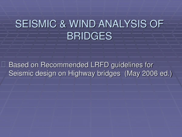 SEISMIC &amp; WIND ANALYSIS OF BRIDGES