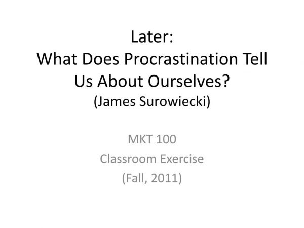 Later: What Does Procrastination Tell Us About Ourselves? (James Surowiecki)