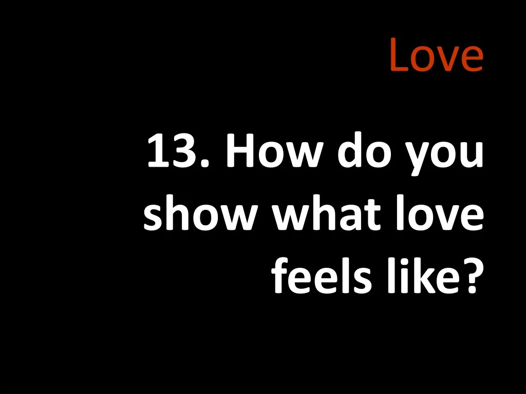 love 13 how do you show what love feels like