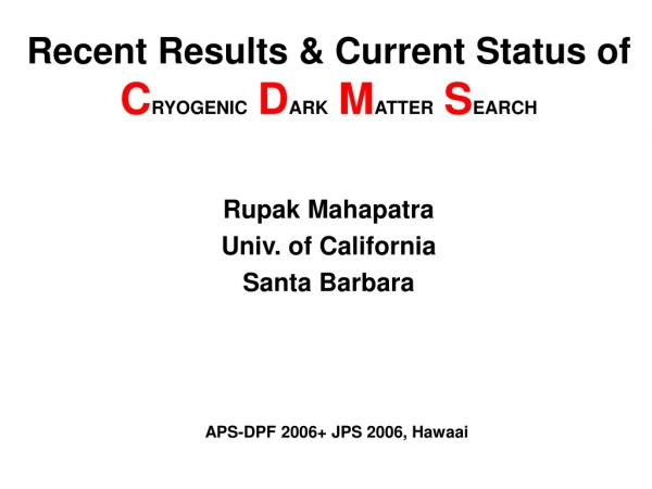 Recent Results &amp; Current Status of  C RYOGENIC D ARK M ATTER S EARCH