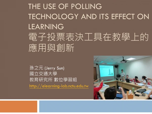 THE USE OF POLLING TECHNOLOGY AND ITS EFFECT ON LEARNING 電子投票表決工具在教學上的應用與創新