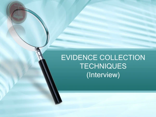 EVIDENCE COLLECTION TECHNIQUES (Interview)