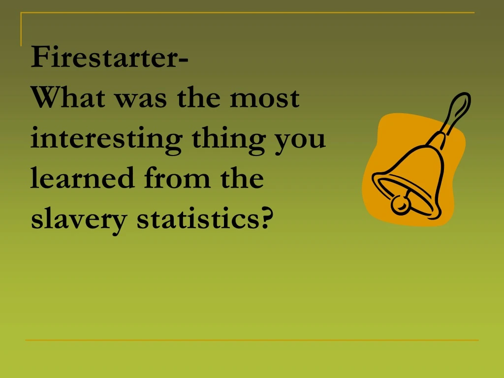 firestarter what was the most interesting thing you learned from the slavery statistics