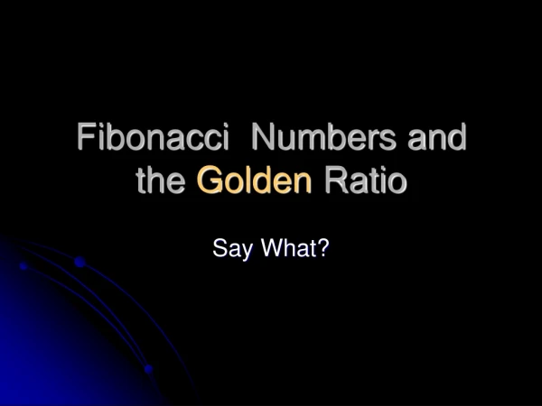 Fibonacci  Numbers and the  Golden  Ratio