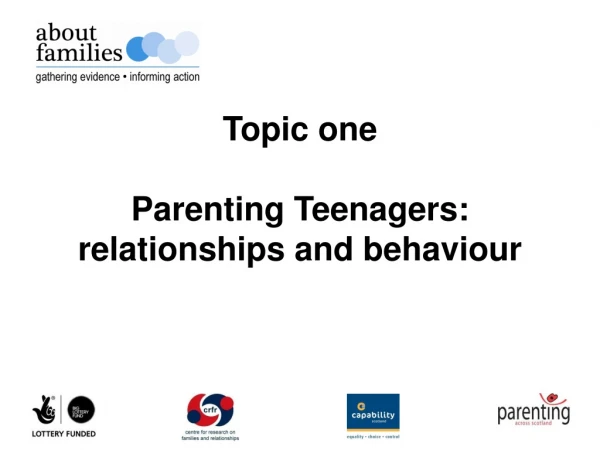 Topic one Parenting Teenagers: relationships and behaviour