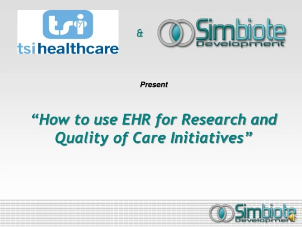 Present “How to use EHR for Research and Quality of Care Initiatives”