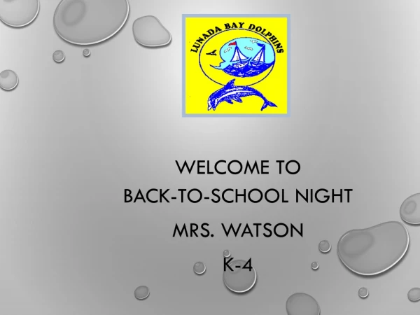 WELCOME TO  BACK-TO-SCHOOL NIGHT Mrs. Watson K-4