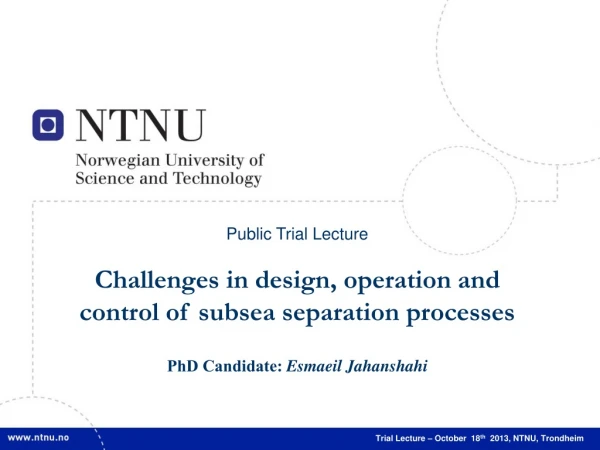 Public Trial Lecture Challenges in design, operation and control of subsea separation processes