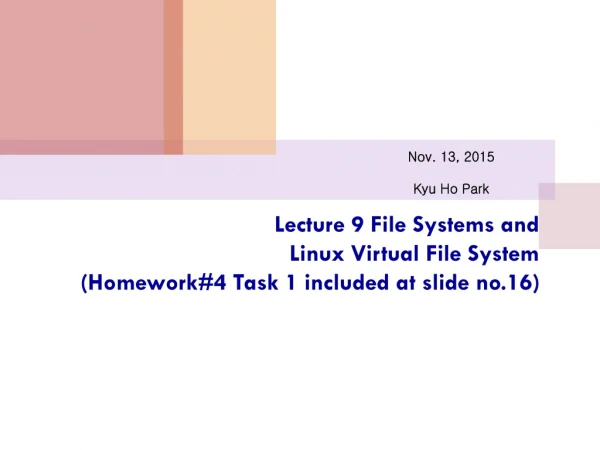Lecture 9 File Systems and Linux Virtual File System (Homework#4 Task 1 included at slide no.16)
