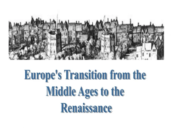 Europe's Transition from the  Middle Ages to the  Renaissance