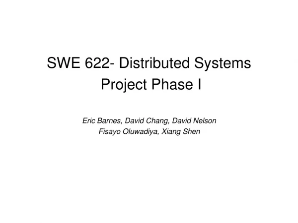 SWE 622- Distributed Systems  Project Phase I Eric Barnes, David Chang, David Nelson