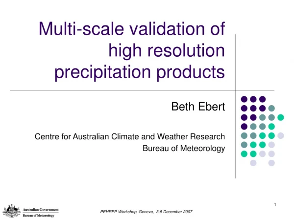 Multi-scale validation of high resolution precipitation products