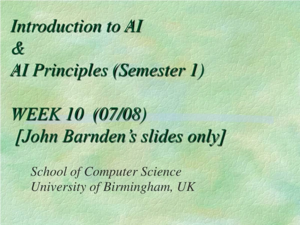 Introduction to AI  &amp; AI Principles (Semester 1) WEEK 10  (07/08)  [John Barnden’s slides only]