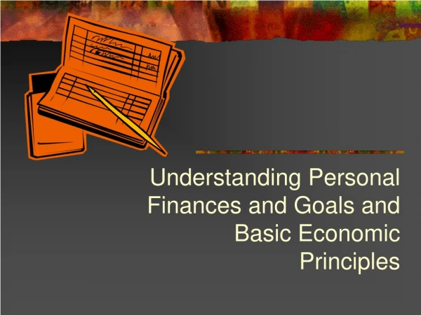 Understanding Personal Finances and Goals and Basic Economic Principles