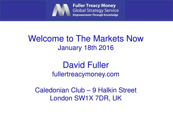 Welcome to The Markets Now January 18th 2016 David Fuller fullertreacymoney