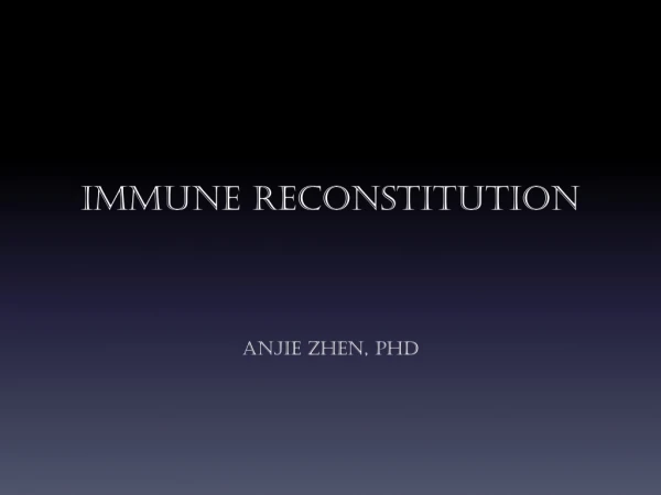 Immune reconstitution Anjie Zhen, PhD