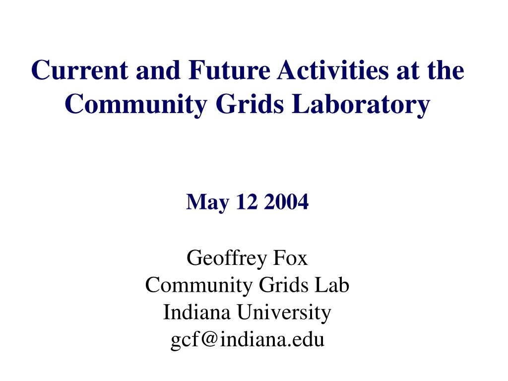 current and future activities at the community grids laboratory may 12 2004