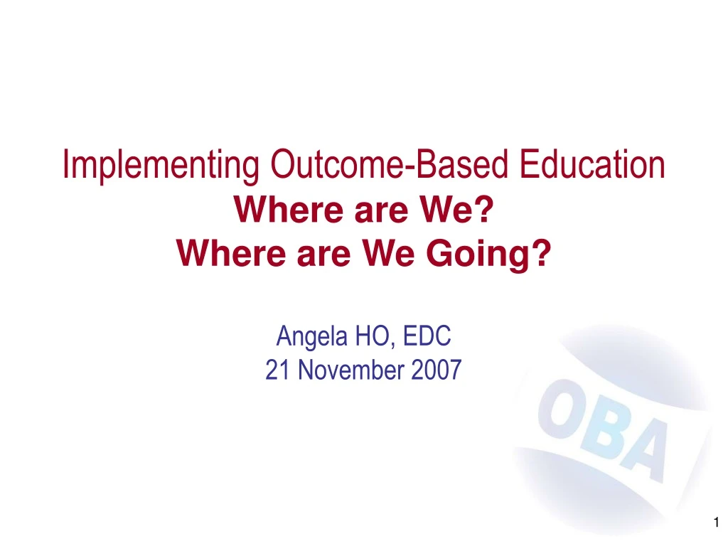 implementing outcome based education where are we where are we going angela ho edc 21 november 2007