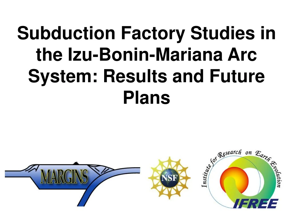 subduction factory studies in the izu bonin mariana arc system results and future plans