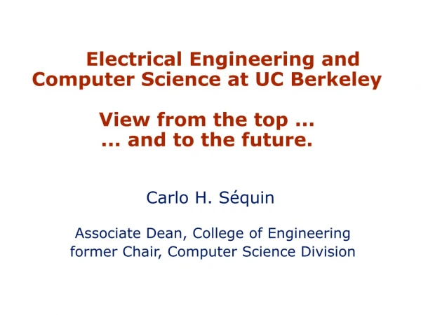 Carlo H. S é quin Associate Dean, College of Engineering  former Chair, Computer Science Division