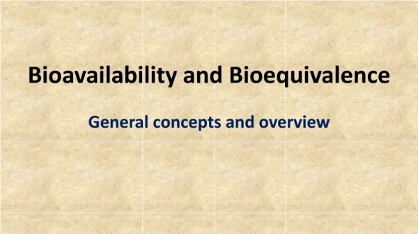 Bioavailability and Bioequivalence General concepts and overview