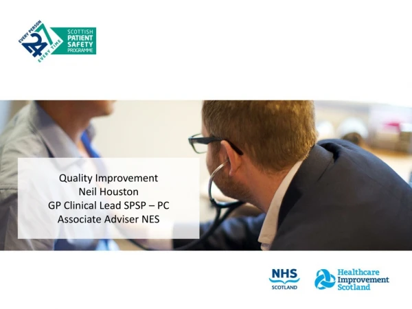 Quality Improvement Neil Houston  GP Clinical Lead SPSP – PC Associate Adviser NES