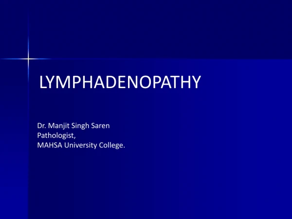 LYMPHADENOPATHY Dr. Manjit Singh Saren Pathologist, MAHSA University College.