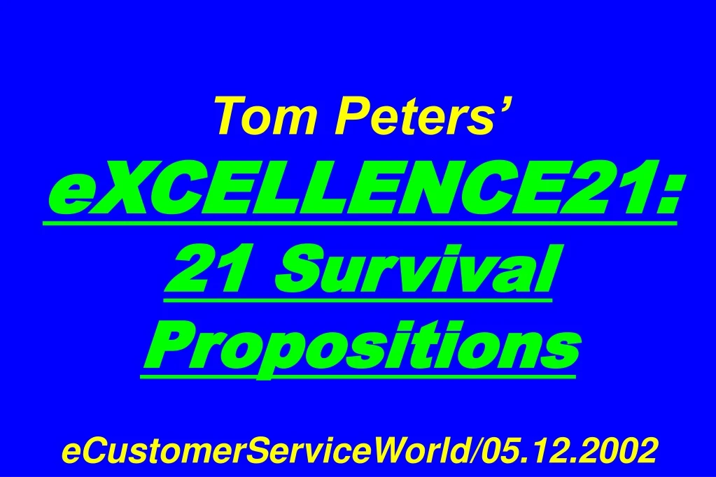 tom peters excellence21 21 survival propositions ecustomerserviceworld 05 12 2002