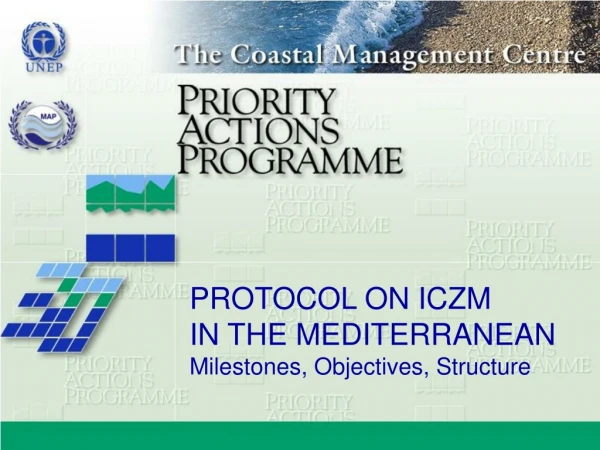 PROTOCOL ON ICZM  IN THE MEDITERRANEAN Milestones, Objectives, Structure