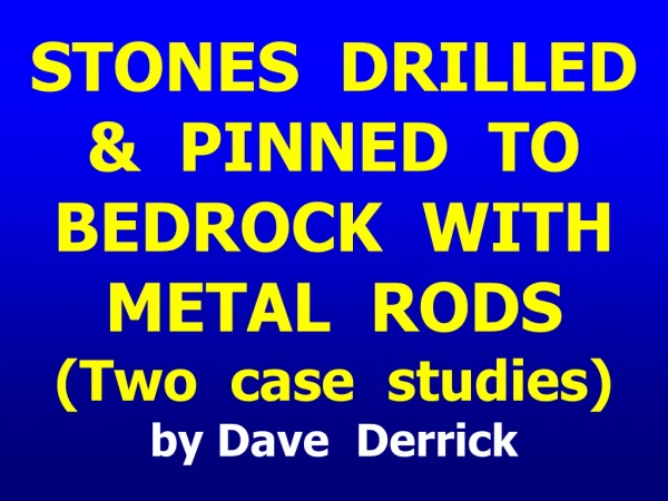 STONES  DRILLED  &amp;  PINNED  TO  BEDROCK  WITH  METAL  RODS (Two  case  studies) by Dave  Derrick