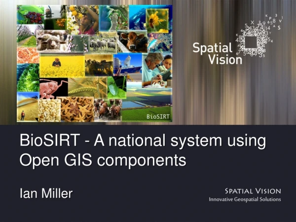 BioSIRT - A national system using Open GIS components  Ian Miller