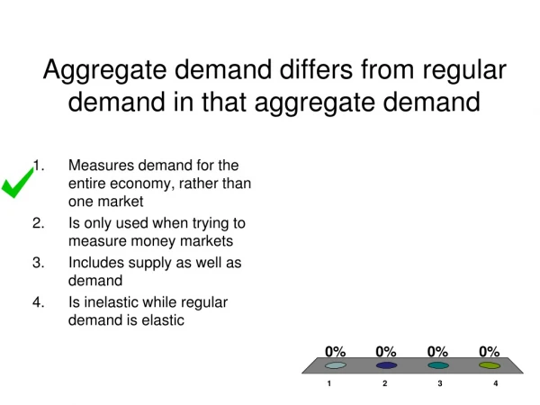 Aggregate demand differs from regular demand in that aggregate demand