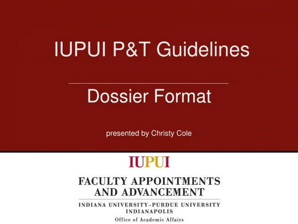 IUPUI P&amp;T Guidelines  Dossier Format presented by Christy Cole