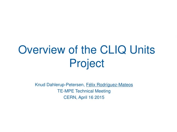 Overview of the CLIQ Units Project