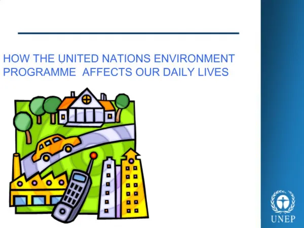 HOW THE UNITED NATIONS ENVIRONMENT PROGRAMME AFFECTS OUR DAILY LIVES