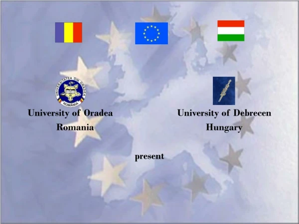 University of Oradea 			University of Debrecen Romania				Hungary present