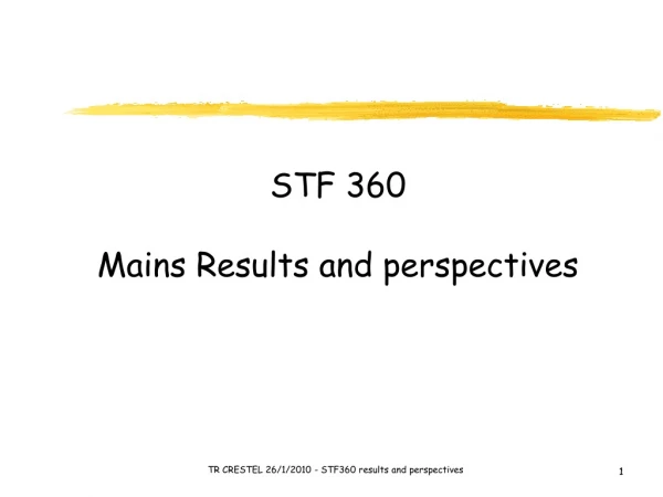 STF 360 Mains Results and perspectives