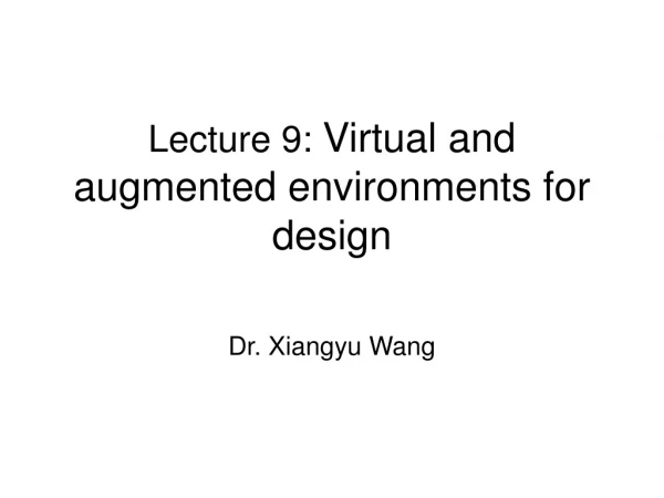 Lecture 9:  Virtual and augmented environments for design