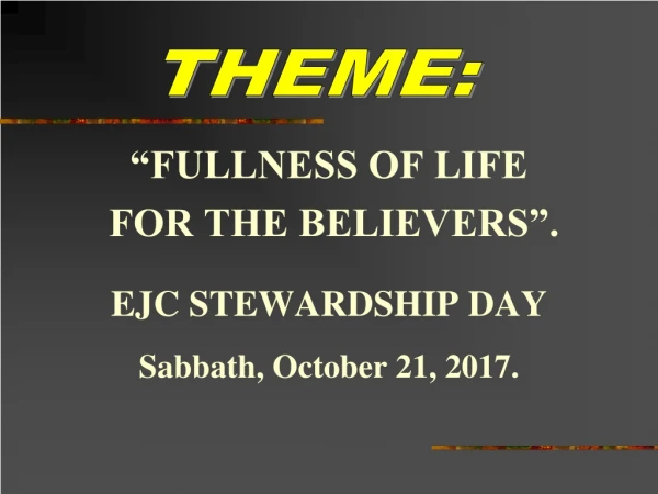 “FULLNESS OF LIFE  FOR THE BELIEVERS”. EJC STEWARDSHIP DAY  Sabbath, October 21, 2017.