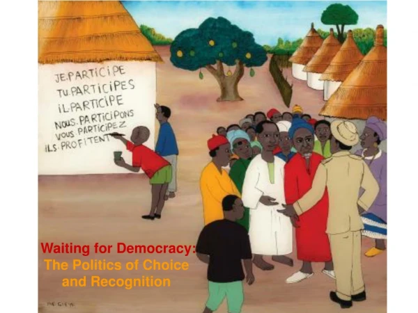 Waiting for Democracy:  The Politics of C hoice and Recognition