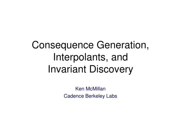 Consequence Generation, Interpolants, and Invariant Discovery