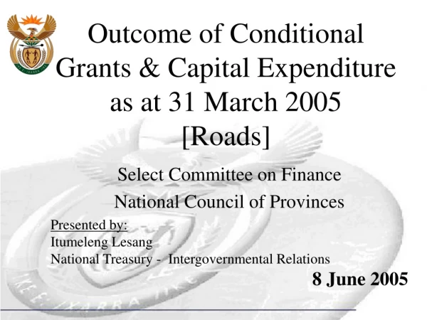 Outcome of Conditional Grants &amp; Capital Expenditure as at 31 March 2005 [Roads]