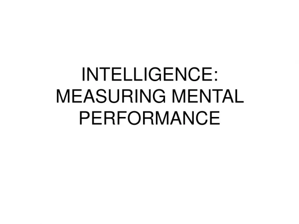 INTELLIGENCE:  MEASURING MENTAL PERFORMANCE