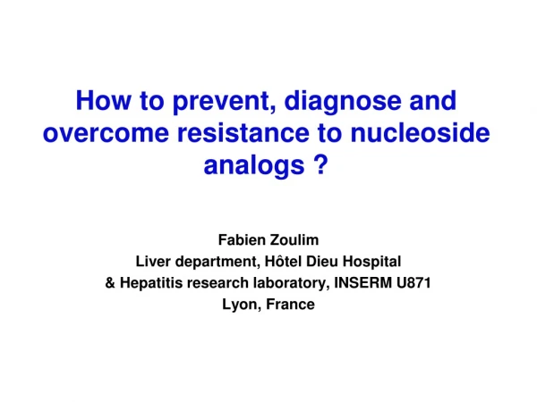 How to prevent, diagnose and overcome resistance to nucleoside analogs ?