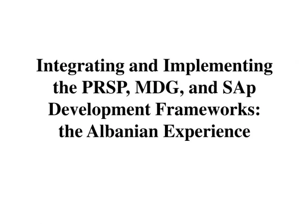 - Albanian Development Context - Review of the PRSP Process - Role of the MDGs - Links to the SAp