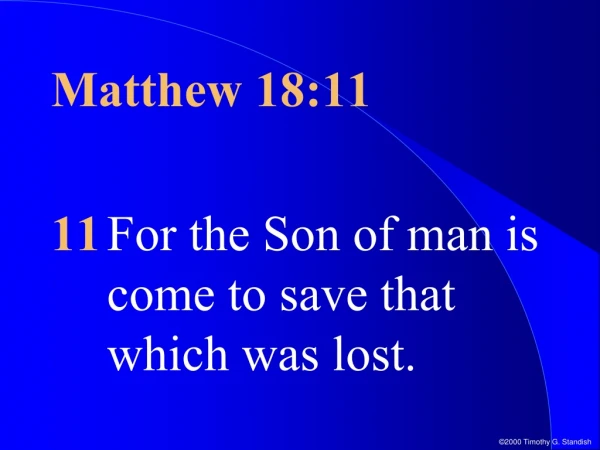 Matthew 18:11 11 	For the Son of man is come to save that which was lost.