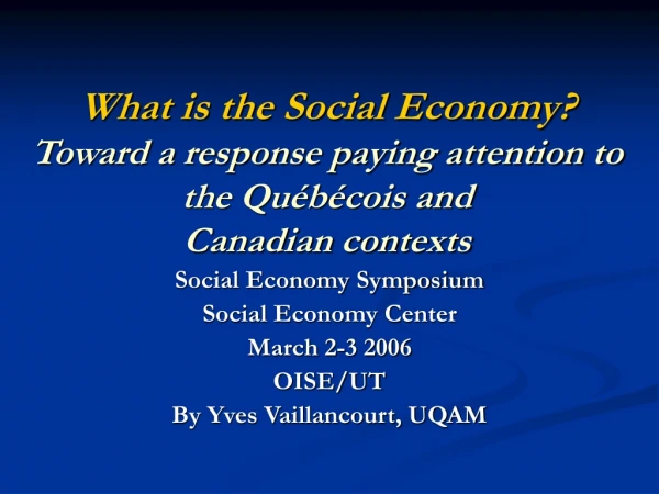 Social Economy Symposium Social Economy Center March 2-3 2006 OISE/UT By Yves Vaillancourt, UQAM