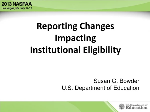 Reporting Changes  Impacting  Institutional Eligibility Susan G. Bowder