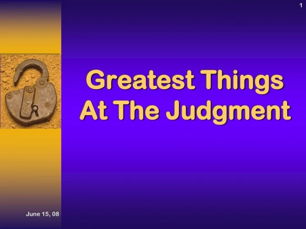 Greatest Things At The Judgment